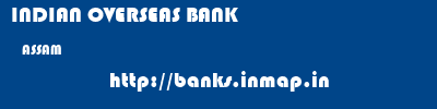 INDIAN OVERSEAS BANK  ASSAM     banks information 